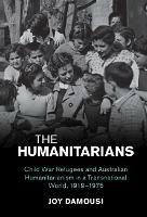The Humanitarians: Child War Refugees and Australian Humanitarianism in a Transnational World, 1919–1975