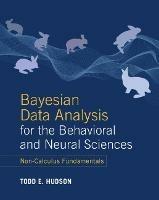 Bayesian Data Analysis for the Behavioral and Neural Sciences: Non-Calculus Fundamentals - Todd E. Hudson - cover