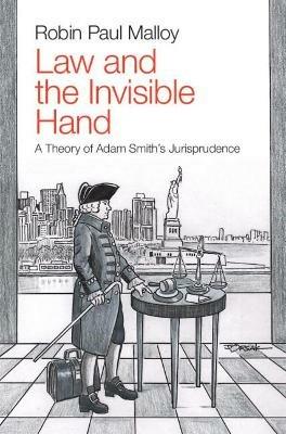 Law and the Invisible Hand: A Theory of Adam Smith's Jurisprudence - Robin Paul Malloy - cover