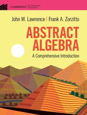 Abstract Algebra: A Comprehensive Introduction - John W. Lawrence,Frank A. Zorzitto - cover