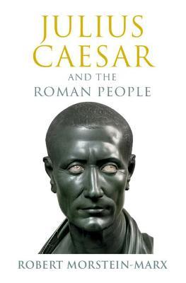 Julius Caesar and the Roman People - Robert Morstein-Marx - cover