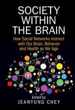 Society within the Brain: How Social Networks Interact with Our Brain, Behavior and Health as We Age