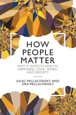 How People Matter: Why it Affects Health, Happiness, Love, Work, and Society - Isaac Prilleltensky,Ora Prilleltensky - cover