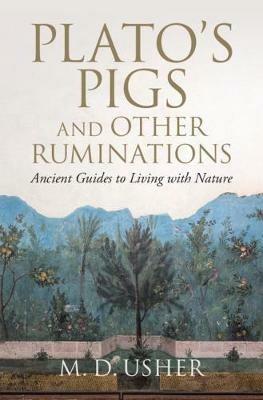 Plato's Pigs and Other Ruminations: Ancient Guides to Living with Nature - M. D. Usher - cover