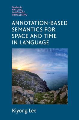 Annotation-Based Semantics for Space and Time in Language - Kiyong Lee - cover