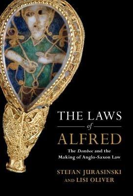 The Laws of Alfred: The Domboc and the Making of Anglo-Saxon Law - Stefan Jurasinski,Lisi Oliver - cover