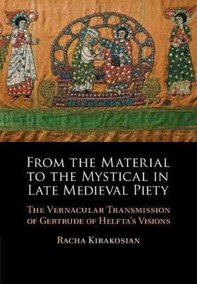 From the Material to the Mystical in Late Medieval Piety: The Vernacular Transmission of Gertrude of Helfta's Visions - Racha Kirakosian - cover