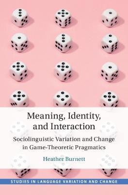 Meaning, Identity, and Interaction: Sociolinguistic Variation and Change in Game-Theoretic Pragmatics - Heather Burnett - cover