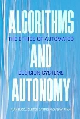 Algorithms and Autonomy: The Ethics of Automated Decision Systems - Alan Rubel,Clinton Castro,Adam Pham - cover