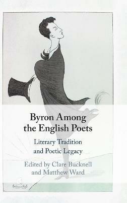 Byron Among the English Poets: Literary Tradition and Poetic Legacy - cover