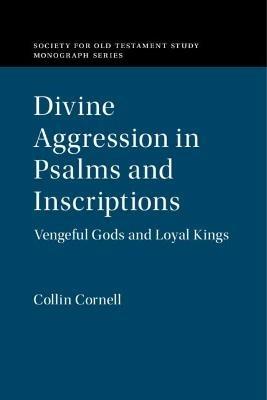 Divine Aggression in Psalms and Inscriptions: Vengeful Gods and Loyal Kings - Collin Cornell - cover