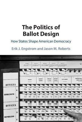 The Politics of Ballot Design: How States Shape American Democracy - Erik J. Engstrom,Jason M. Roberts - cover