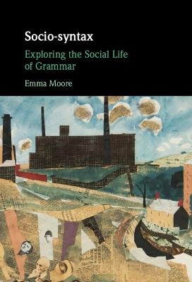 Socio-syntax: Exploring the Social Life of Grammar - Emma Moore - cover