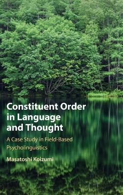 Constituent Order in Language and Thought: A Case Study in Field-Based Psycholinguistics - Masatoshi Koizumi - cover