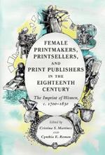 Female Printmakers, Printsellers, and Print Publishers in the Eighteenth Century: The Imprint of Women, c. 1700–1830