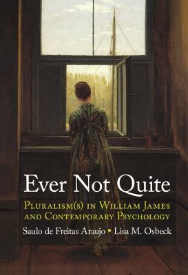 Ever Not Quite: Pluralism(s) in William James and Contemporary Psychology - Saulo de Freitas Araujo,Lisa M. Osbeck - cover