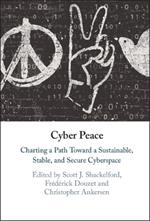 Cyber Peace: Charting a Path Toward a Sustainable, Stable, and Secure Cyberspace