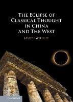 The Eclipse of Classical Thought in China and The West - James Gordley - cover