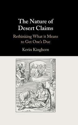 The Nature of Desert Claims: Rethinking What it Means to Get One's Due - Kevin Kinghorn - cover