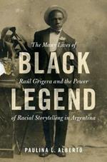 Black Legend: The Many Lives of Raul Grigera and the Power of Racial Storytelling in Argentina