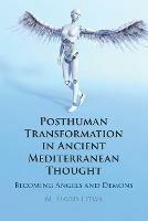 Posthuman Transformation in Ancient Mediterranean Thought: Becoming Angels and Demons - M. David Litwa - cover