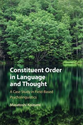 Constituent Order in Language and Thought: A Case Study in Field-Based Psycholinguistics - Masatoshi Koizumi - cover