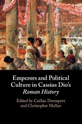 Emperors and Political Culture in Cassius Dio's Roman History - cover