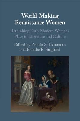 World-Making Renaissance Women: Rethinking Early Modern Women's Place in Literature and Culture - cover