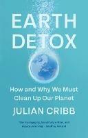 Earth Detox: How and Why we Must Clean Up Our Planet - Julian Cribb - cover