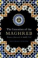 The Invention of the Maghreb: Between Africa and the Middle East