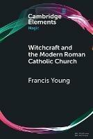 Witchcraft and the Modern Roman Catholic Church - Francis Young - cover