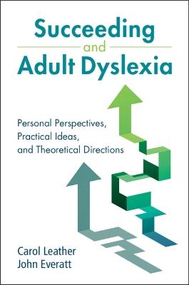 Succeeding and Adult Dyslexia: Personal Perspectives, Practical Ideas, and Theoretical Directions - Carol Leather,John Everatt - cover