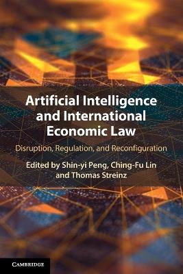 Artificial Intelligence and International Economic Law: Disruption, Regulation, and Reconfiguration - cover