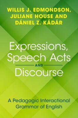 Expressions, Speech Acts and Discourse: A Pedagogic Interactional Grammar of English - Willis J. Edmondson,Juliane House,Daniel Z. Kadar - cover