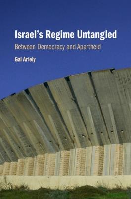 Israel's Regime Untangled: Between Democracy and Apartheid - Gal Ariely - cover
