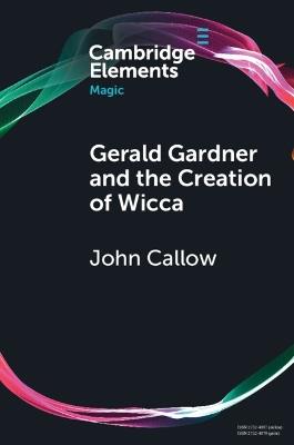 Gerald Gardner and the Creation of Wicca - John Callow - cover