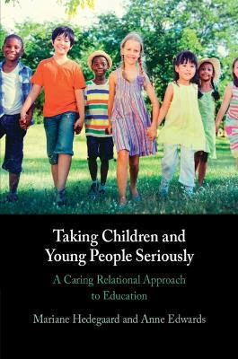 Taking Children and Young People Seriously: A Caring Relational Approach to Education - Mariane Hedegaard,Anne Edwards - cover