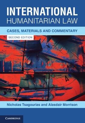International Humanitarian Law: Cases, Materials and Commentary - Nicholas Tsagourias,Alasdair Morrison - cover