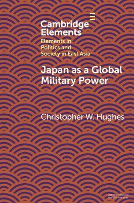 Japan as a Global Military Power: New Capabilities, Alliance Integration, Bilateralism-Plus - Christopher W. Hughes - cover