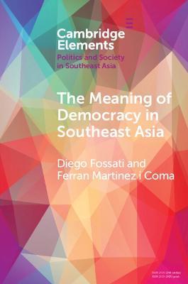 The Meaning of Democracy in Southeast Asia: Liberalism, Egalitarianism and Participation - Diego Fossati,Ferran Martinez i Coma - cover