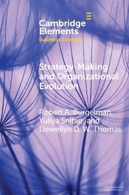 Strategy-Making and Organizational Evolution: A Managerial Agency Perspective - Robert Alexander Burgelman,Yuliya Snihur,Llewellyn Douglas William Thomas - cover