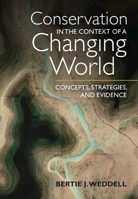 Conservation in the Context of a Changing World: Concepts, Strategies, and Evidence - Bertie J. Weddell - cover