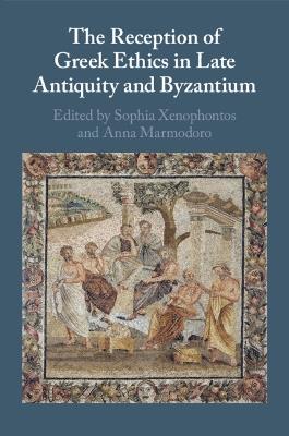 The Reception of Greek Ethics in Late Antiquity and Byzantium - cover