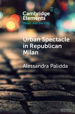 Urban Spectacle in Republican Milan: Pubbliche feste at the Turn of the Nineteenth Century - Alessandra Palidda - cover