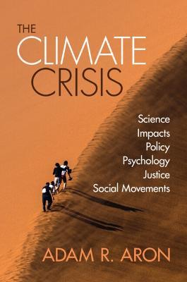 The Climate Crisis: Science, Impacts, Policy, Psychology, Justice, Social Movements - Adam Aron - cover
