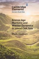 Bronze Age Maritime and Warrior Dynamics in Island East Asia - Mark Hudson - cover