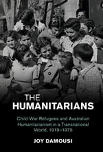 The Humanitarians: Child War Refugees and Australian Humanitarianism in a Transnational World, 1919–1975