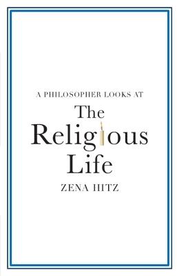 A Philosopher Looks at the Religious Life - Zena Hitz - cover