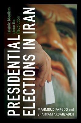 Presidential Elections in Iran: Islamic Idealism since the Revolution - Mahmoud Pargoo,Shahram Akbarzadeh - cover