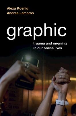 Graphic: Trauma and Meaning in Our Online Lives - Alexa Koenig,Andrea Lampros - cover
